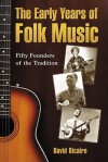 The Early Years of Folk Music: Fifty Founders of the Tradition - David Dicaire