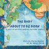 The Baby about to Be Born: A Story of Spirit for Adoptive and A.R.T. Families. - Karen Daniels, Marla Thirsk