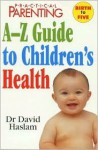 Practical Parenting A-Z Guide to Children's Health - David Haslam