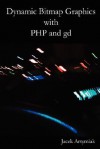 Dynamic Bitmap Graphics with PHP and GD, Second Edition - Jacek Artymiak