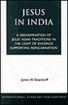 Jesus in India: A Reexamination of Jesus' Asian Traditions in the Light of Evidence Supporting Reincarnation - James W. Deardorff