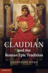 Claudian and the Roman Epic Tradition - Catherine Ware