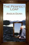 The Perfect Loaf - Angus Dunn