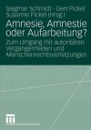 Amnesie, Amnestie Oder Aufarbeitung?: Zum Umgang Mit Autoritären Vergangenheiten Und Menschenrechtsverletzungen - Siegmar Schmidt, Gert Pickel, Susanne Pickel