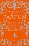 Parfum: Ein Führer durch die Welt der Düfte (German Edition) - Jean-Claude Ellena, Renate Heckendorf