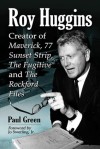 Roy Huggins : Creator of Maverick, 77 Sunset Strip, The Fugitive and The Rockford Files - Paul Green