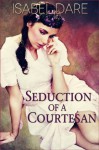 Seduction of a Courtesan - Isabel Dare