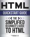 HTML QuickStart Guide: The Simplified Beginner's Guide To HTML (HTML, HTML5, HTML and CSS) - ClydeBank Technology, Martin Mihajlov