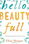 Hello, Beauty Full: Seeing Yourself as God Sees You - Elisa Morgan