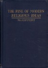 The Rise of Modern Religious Ideas - Arthur Cushman McGiffert