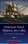 American Naval History, 1607-1865: Overcoming the Colonial Legacy - Jonathan R. Dull