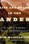 Life and Death in the Andes: On the Trail of Bandits, Heroes, and Revolutionaries - Kim MacQuarrie