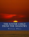 The Foster Child from the Shadows: Memoirs of a Dysfunctional Family - William A. White