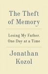 The Theft of Memory: Losing My Father, One Day at a Time - Jonathan Kozol