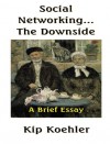 Social Networking...The Downside: A Brief Essay - Kip Koehler