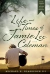 The Life and Times of Jamie Lee Coleman - Michael E. Glasscock III