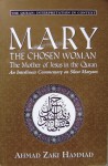 Mary The Chosen Woman: The Mother of Jesus in the Quran: An Interlinear Commentary on Sûrat Maryam (Quran: Interpretation in Context) - Ahmad Zaki Hammad, Aḥmad Zakī Manṣūr Ḥammād