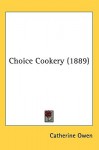 Choice Cookery (1889) - Catherine Owen