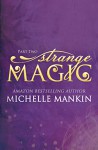 STRANGE MAGIC - Part Two (The MAGIC series Book 2) - Michelle Mankin