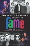 Muscle Shoals Legacy of FAME, The - Blake Ells, Jason Isbell