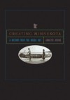 Creating Minnesota: A History from the Inside Out - Annette Atkins