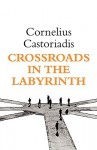 Crossroads in the Labyrinth - Cornelius Castoriadis