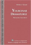 Yourcenar Dramaturge: Microcosme D'Une Oeuvre - Martine J. Kincaid, Michael G. Paulson, Tomara Alvarez-Detrell