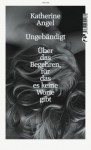 Ungebändigt: Über das Begehren, für das es keine Worte gibt (German Edition) - Katherine Angel, Gertraude Krueger