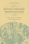 Revolutionary Negotiations: Indians, Empires, and Diplomats in the Founding of America - Leonard Sadosky