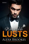 When He LUSTS (When He Lusts, Book One) (An Alpha Billionaire Romance) - Alexa Brookes