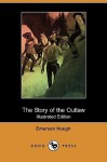 The Story of the Outlaw (Illustrated Edition) (Dodo Press) - Emerson Hough, John W. Norton