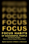 FOCUS HABITS OF SUCCESSFUL PEOPLE: The Focus Paradox - How to Focus Long to Focus Short - Dylene Cymraes, Robert Sherwood