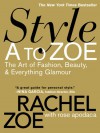 Style A to Zoe: The Art of Fashion, Beauty, & Everything Glamour - Rachel Zoe, Rose Apodaca