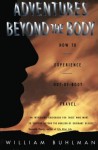 Adventures Beyond the Body: Proving Your Immortality Through Out-Of- - William Buhlman