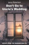 Don't Go to Uncle's Wedding: Personal Stories from the Warsaw Ghetto - Jenny Robertson