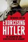 Exorcising Hitler: The Occupation and Denazification of Germany - Frederick Taylor