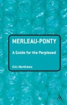 Merleau-Ponty: A Guide for the Perplexed - Eric Matthews