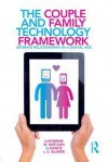 The Couple and Family Technology Framework: Intimate Relationships in a Digital Age - Katherine M Hertlein, Markie L C Blumer