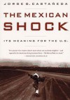 The Mexican Shock: Its Meaning for the United States - Jorge G. Castañeda