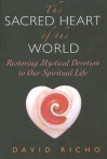 The Sacred Heart of the World: Restoring Mystical Devotion to Our Spiritual Life - David Richo