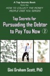 Top Secrets for Persuading the Debtor to Pay You Now (A Top Secrets Book) - Gini Graham Scott