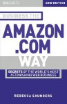 Business the Amazon.com Way: Secrets of the World's Most Astonis Hing Web Business - Rebecca Saunders