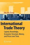 International Trade Theory: Capital, Knowledge, Economic Structure, Money, and Prices Over Time - Wei-Bin Zhang