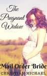 MAIL ORDER BRIDE: The Pregnant Widow (Clean Frontier & Pioneer Western Romance) (Sweet Western Historical Romance) - Christian Michael