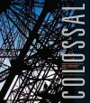 Colossal: Engineering the Suez Canal, Statue of Liberty, Eiffel Tower, and Panama Canal - Darcy Grimaldo Grigsby