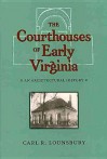 The Courthouses of Early Virginia: An Architectural History - Carl R. Lounsbury