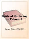 Battle of the Strong - Volume 3 A Romance of Two Kingdoms - Gilbert Parker