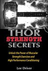 Thor Strength Secrets: Unlock the Power of Muscular Strength Exercises and High Performance Conditioning - Lee Driver