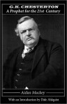 G. K. Chesterton: A Prophet for the 21st Century - Aidan Mackey