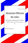 Absolutley Offensive Bar Jokes: humor - Bill T., Mr W L Thurnau